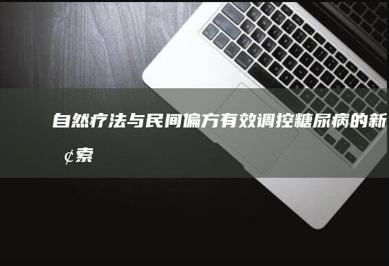 自然疗法与民间偏方：有效调控糖尿病的新探索